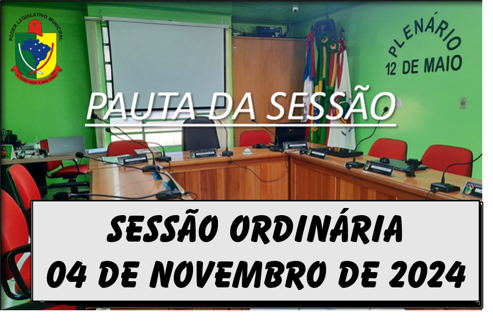  PAUTA DA SESSÃO ORDINÁRIA DO DIA 04 DE NOVEMBRO DE 2024      