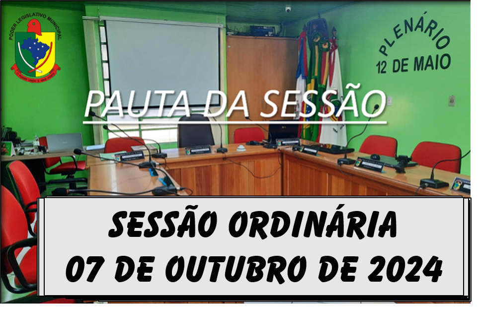  PAUTA DA SESSÃO ORDINÁRIA DO DIA 07 DE OUTUBRO DE 2024   