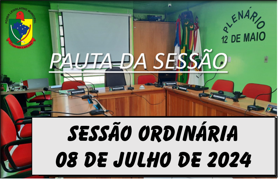  PAUTA DA SESSÃO ORDINÁRIA DO DIA 08 DE JULHO DE 2024      