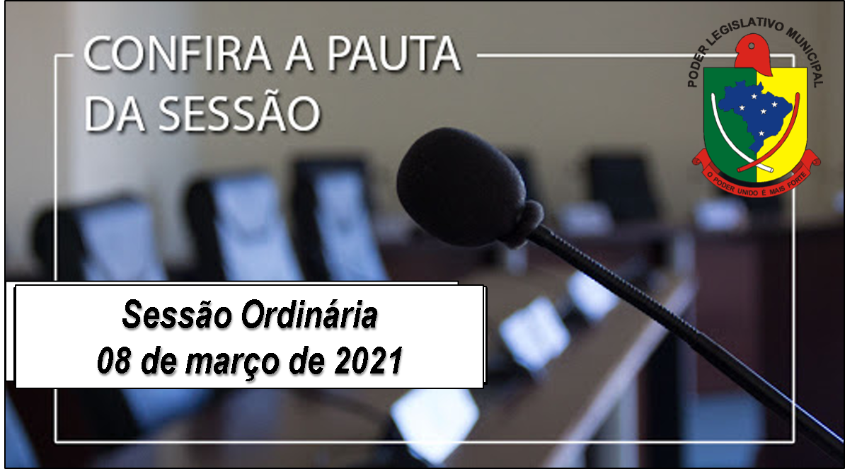 PAUTA DA SESSÃO ORDINÁRIA DO DIA 08 DE MARÇO DE 2021      