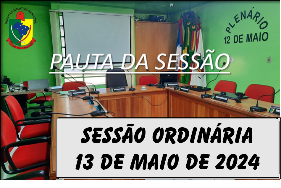  PAUTA DA SESSÃO ORDINÁRIA DO DIA 13 DE MAIO DE 2024      