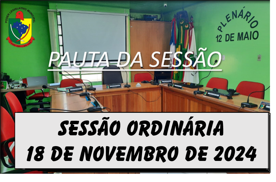 PAUTA DA SESSÃO ORDINÁRIA DO DIA 18 DE NOVEMBRO DE 2024      