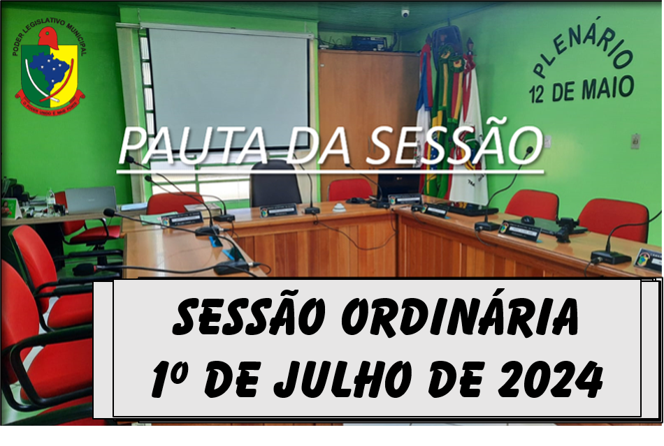  PAUTA DA SESSÃO ORDINÁRIA DO DIA 1º DE JULHO DE 2024      