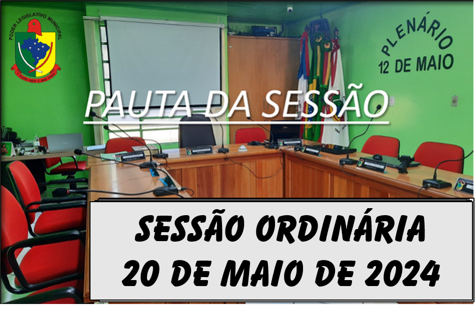  PAUTA DA SESSÃO ORDINÁRIA DO DIA 20 DE MAIO DE 2024   