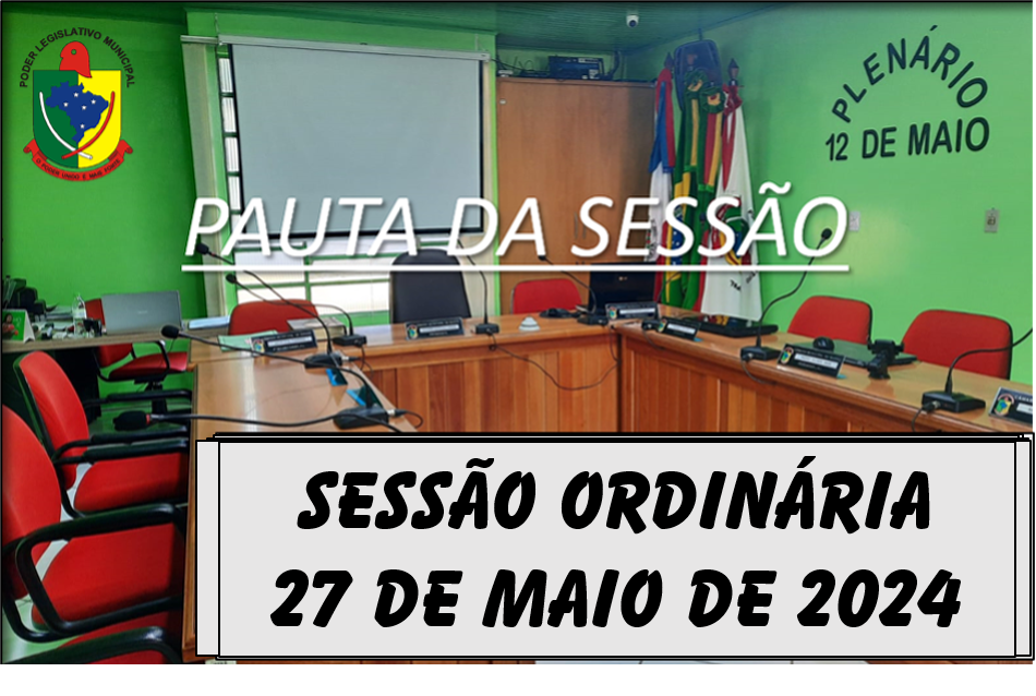  PAUTA DA SESSÃO ORDINÁRIA DO DIA 27 DE MAIO DE 2024      